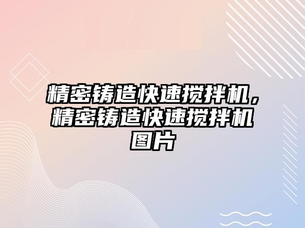 精密鑄造快速攪拌機，精密鑄造快速攪拌機圖片