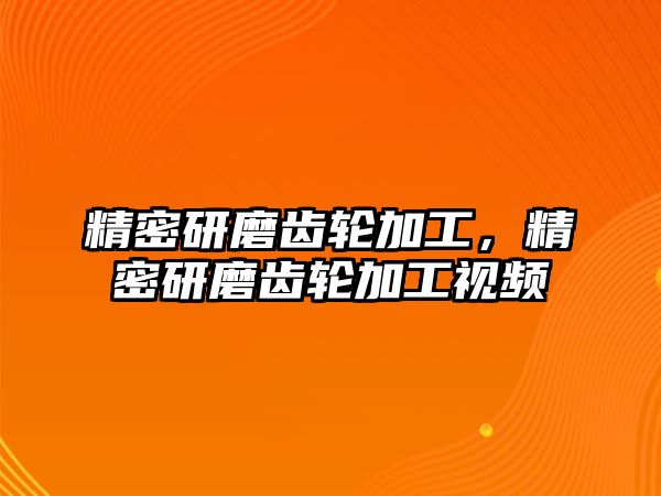 精密研磨齒輪加工，精密研磨齒輪加工視頻