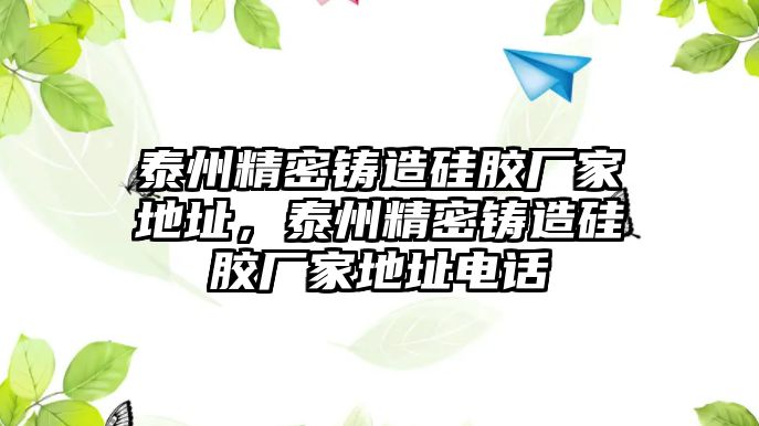 泰州精密鑄造硅膠廠家地址，泰州精密鑄造硅膠廠家地址電話