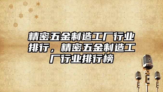 精密五金制造工廠行業(yè)排行，精密五金制造工廠行業(yè)排行榜