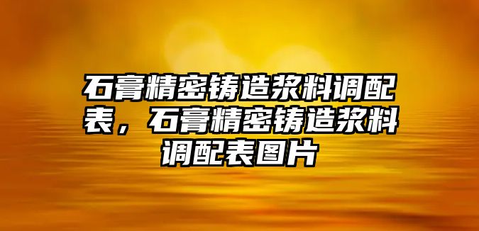 石膏精密鑄造漿料調(diào)配表，石膏精密鑄造漿料調(diào)配表圖片