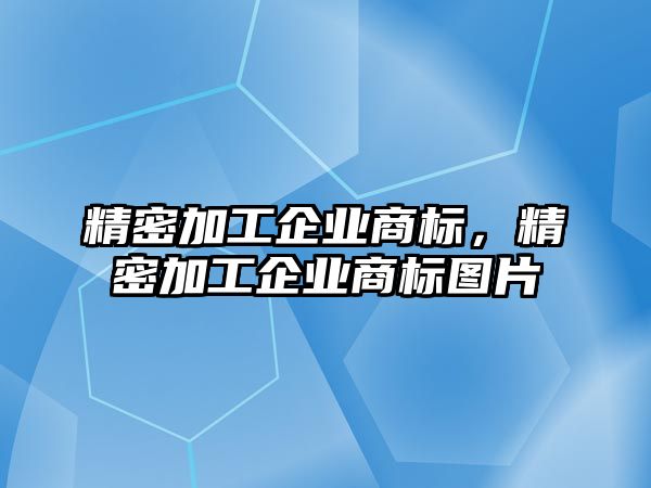 精密加工企業(yè)商標(biāo)，精密加工企業(yè)商標(biāo)圖片