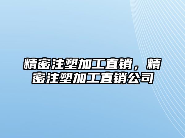 精密注塑加工直銷，精密注塑加工直銷公司