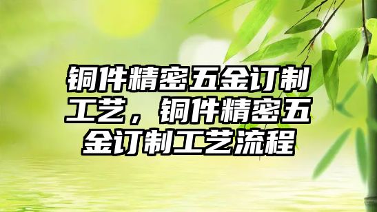 銅件精密五金訂制工藝，銅件精密五金訂制工藝流程